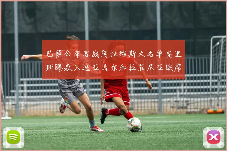 巴萨公布客战阿拉维斯大名单克里斯滕森入选亚马尔和拉菲尼亚缺席